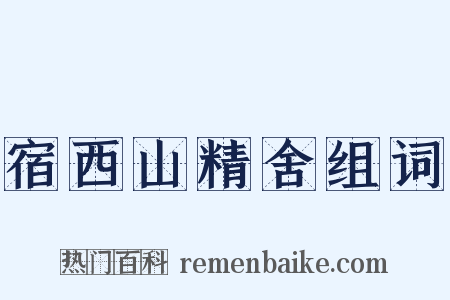 宿西山精舍组词是什么意思的图片
